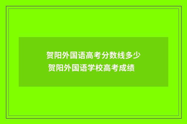 贺阳外国语高考分数线多少 贺阳外国语学校高考成绩