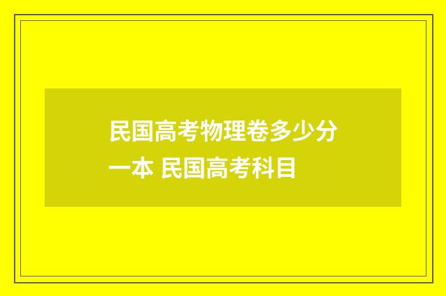 民国高考物理卷多少分一本 民国高考科目
