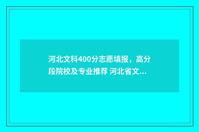 河北文科400分志愿填报，高分段院校及专业推荐 河北省文科400分能上哪
