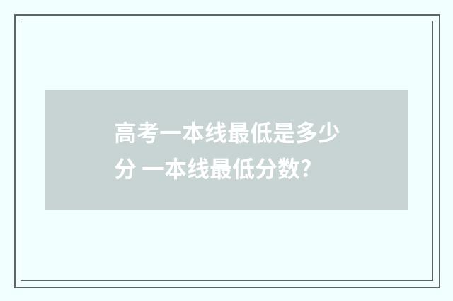 高考一本线最低是多少分 一本线最低分数?