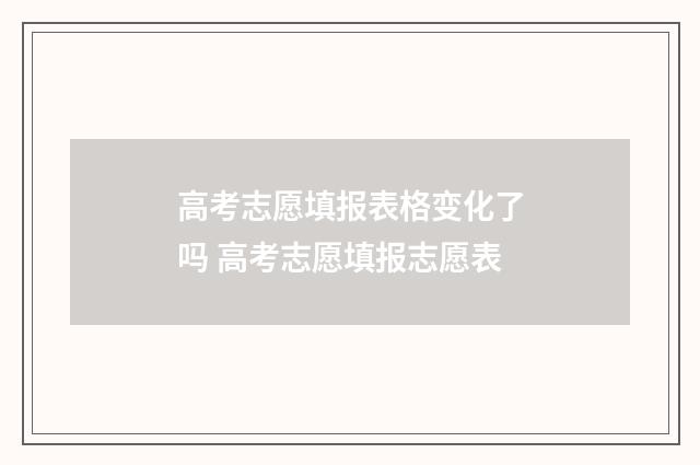 高考志愿填报表格变化了吗 高考志愿填报志愿表