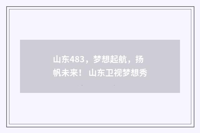 山东483，梦想起航，扬帆未来！ 山东卫视梦想秀