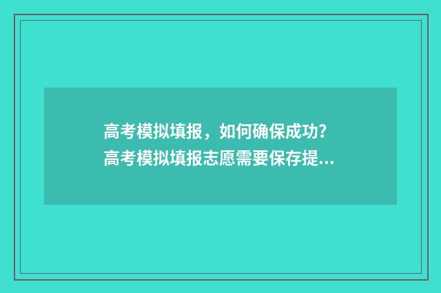 高考模拟填报，如何确保成功？ 高考模拟填报志愿需要保存提交吗