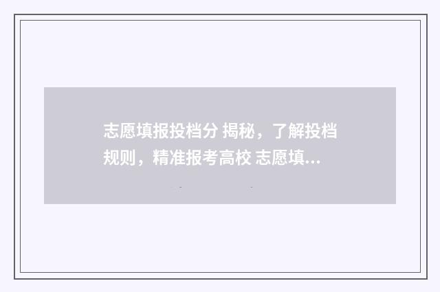 志愿填报投档分 揭秘，了解投档规则，精准报考高校 志愿填报投档规则