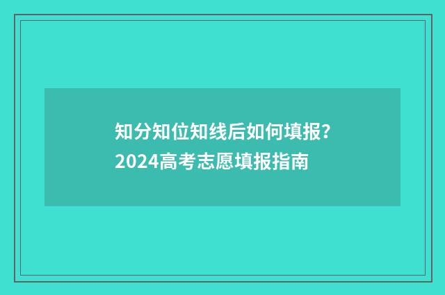 知分知位知线后如何填报？2024高考志愿填报指南
