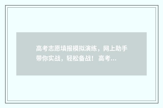 高考志愿填报模拟演练，网上助手带你实战，轻松备战！ 高考志愿填报模板山西