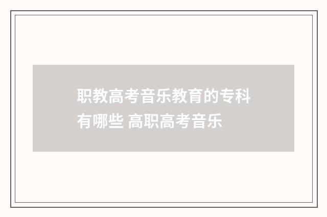职教高考音乐教育的专科有哪些 高职高考音乐
