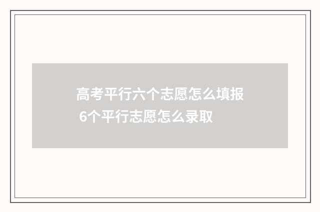 高考平行六个志愿怎么填报 6个平行志愿怎么录取