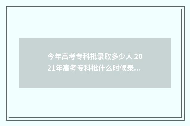 今年高考专科批录取多少人 2021年高考专科批什么时候录取