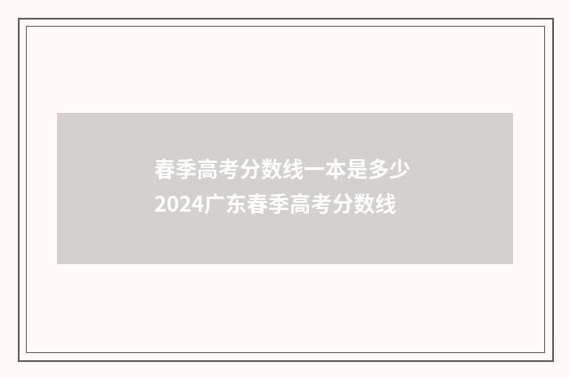 春季高考分数线一本是多少 2024广东春季高考分数线