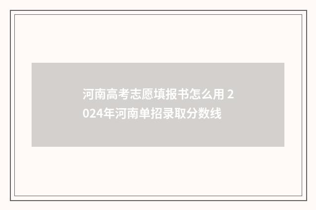 河南高考志愿填报书怎么用 2024年河南单招录取分数线