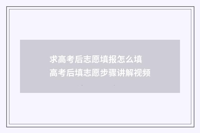 求高考后志愿填报怎么填 高考后填志愿步骤讲解视频