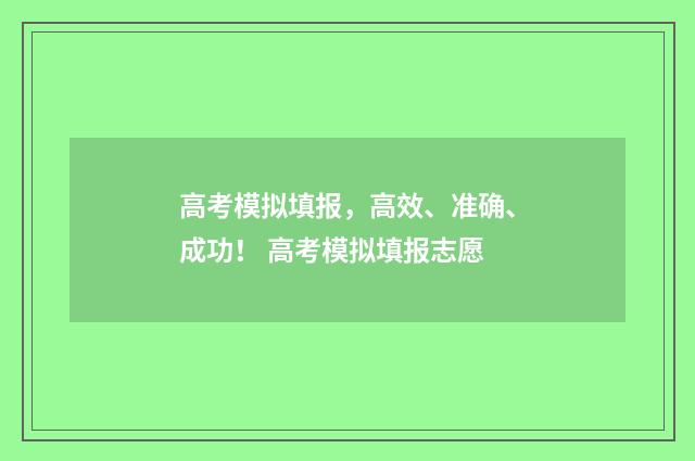 高考模拟填报，高效、准确、成功！ 高考模拟填报志愿