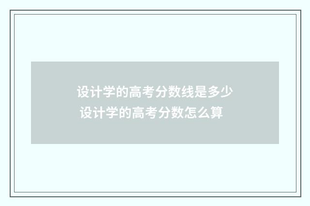 设计学的高考分数线是多少 设计学的高考分数怎么算