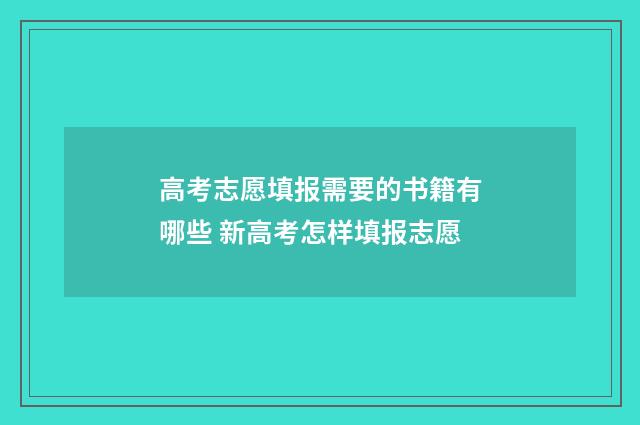 高考志愿填报需要的书籍有哪些 新高考怎样填报志愿