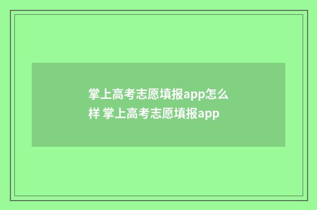 掌上高考志愿填报app怎么样 掌上高考志愿填报app