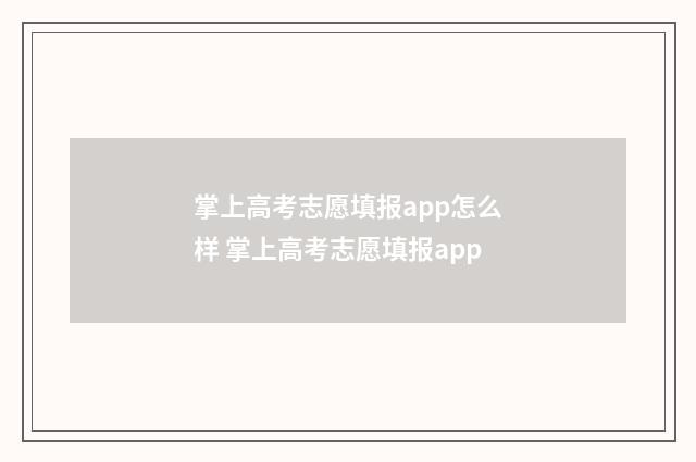 掌上高考志愿填报app怎么样 掌上高考志愿填报app