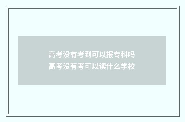高考没有考到可以报专科吗 高考没有考可以读什么学校