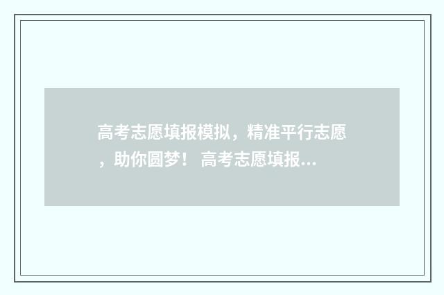高考志愿填报模拟，精准平行志愿，助你圆梦！ 高考志愿填报模拟教程