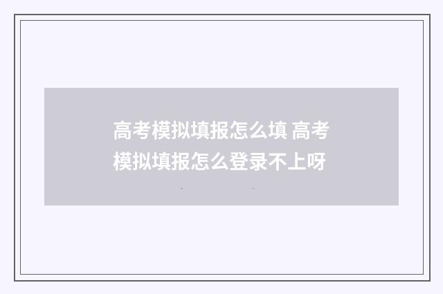高考模拟填报怎么填 高考模拟填报怎么登录不上呀