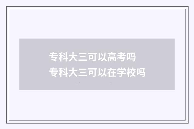 专科大三可以高考吗 专科大三可以在学校吗
