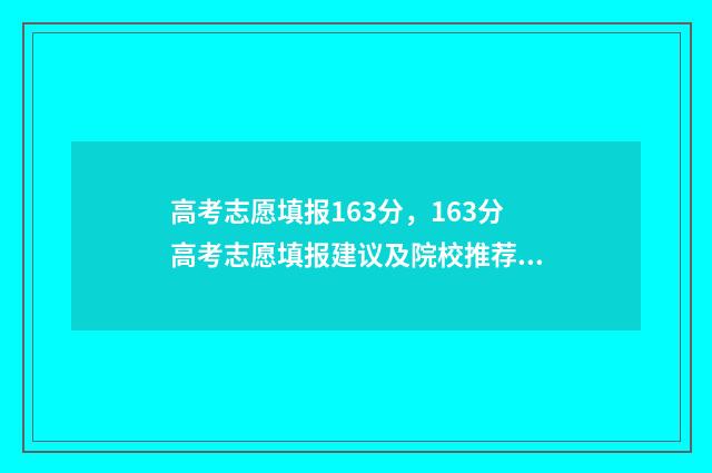 高考志愿填报163分，163分高考志愿填报建议及院校推荐 高考志愿填报怎么填报