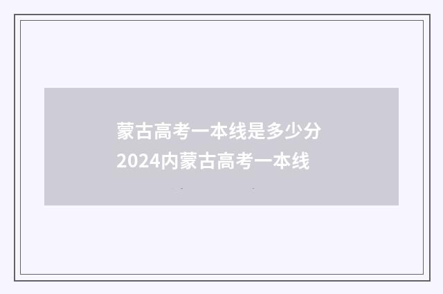 蒙古高考一本线是多少分 2024内蒙古高考一本线