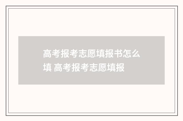 高考报考志愿填报书怎么填 高考报考志愿填报