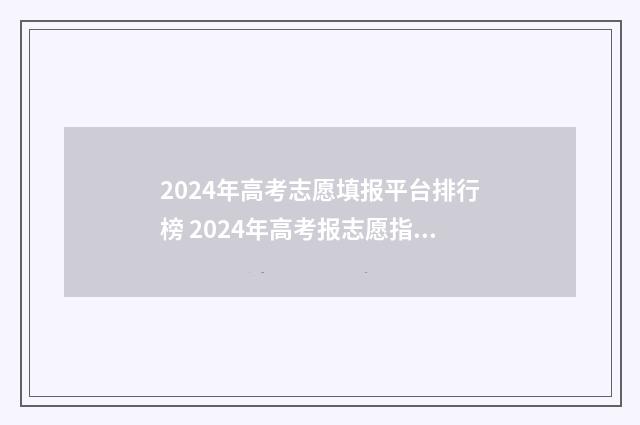 2024年高考志愿填报平台排行榜 2024年高考报志愿指南