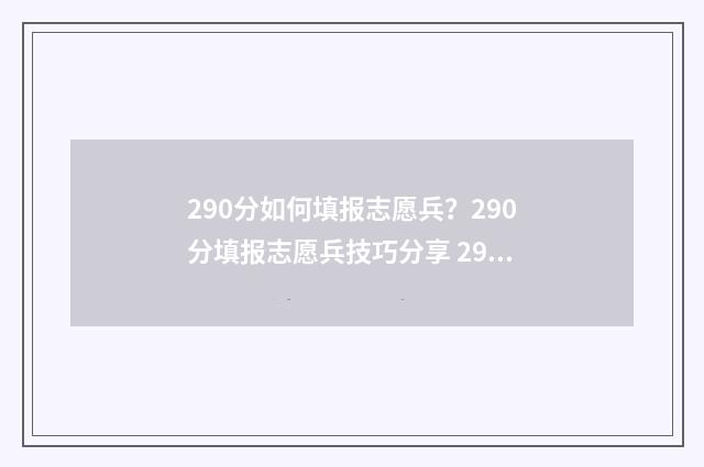 290分如何填报志愿兵？290分填报志愿兵技巧分享 290分可以上什么学校