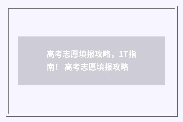 高考志愿填报攻略，1T指南！ 高考志愿填报攻略