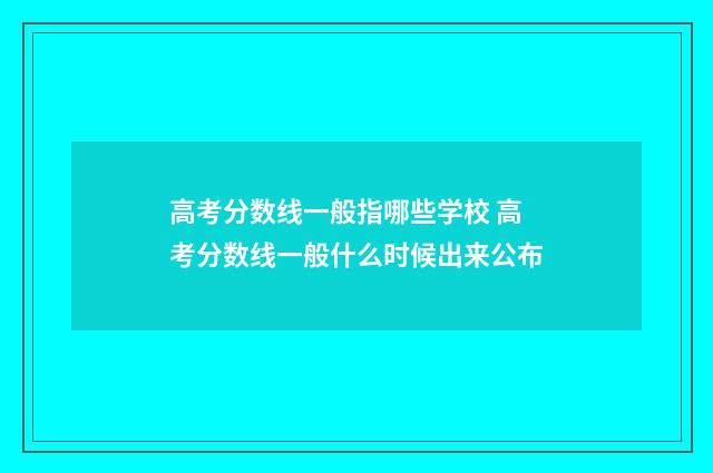 高考分数线一般指哪些学校 高考分数线一般什么时候出来公布
