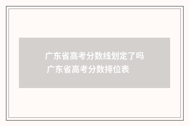 广东省高考分数线划定了吗 广东省高考分数排位表