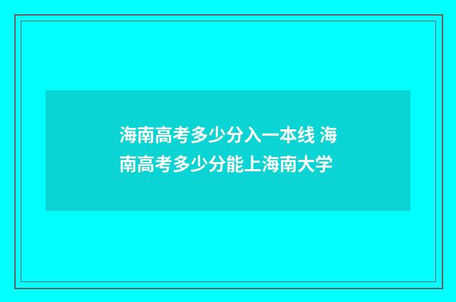 海南高考多少分入一本线 海南高考多少分能上海南大学