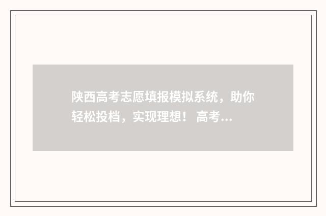陕西高考志愿填报模拟系统，助你轻松投档，实现理想！ 高考报志愿