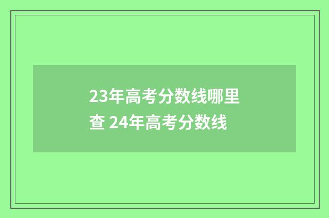 23年高考分数线哪里查 24年高考分数线