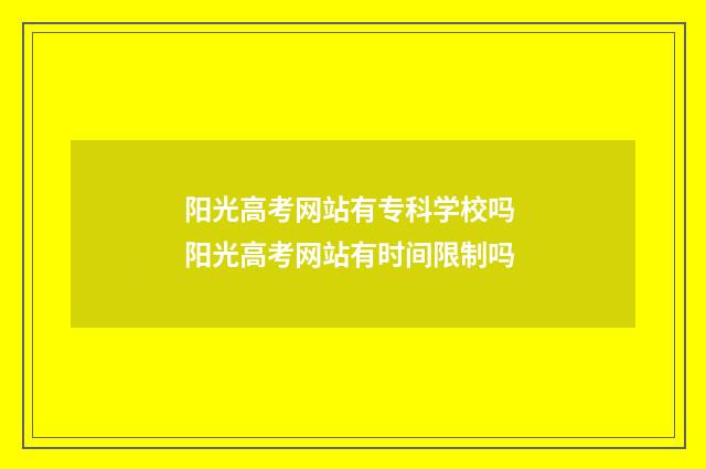 阳光高考网站有专科学校吗 阳光高考网站有时间限制吗