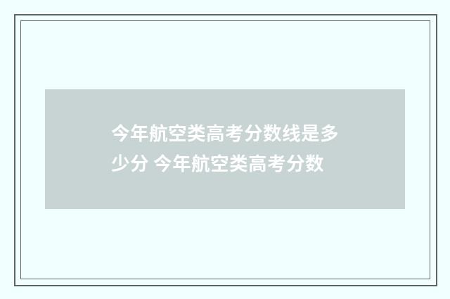 今年航空类高考分数线是多少分 今年航空类高考分数