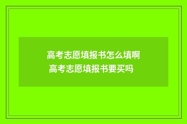 高考志愿填报书怎么填啊 高考志愿填报书要买吗