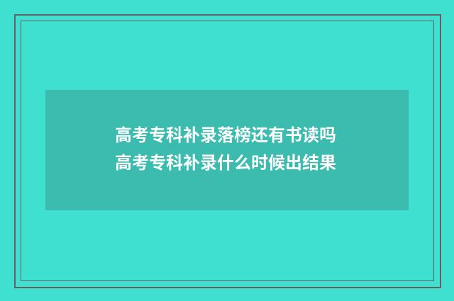 高考专科补录落榜还有书读吗 高考专科补录什么时候出结果