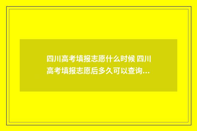 四川高考填报志愿什么时候 四川高考填报志愿后多久可以查询录取结果
