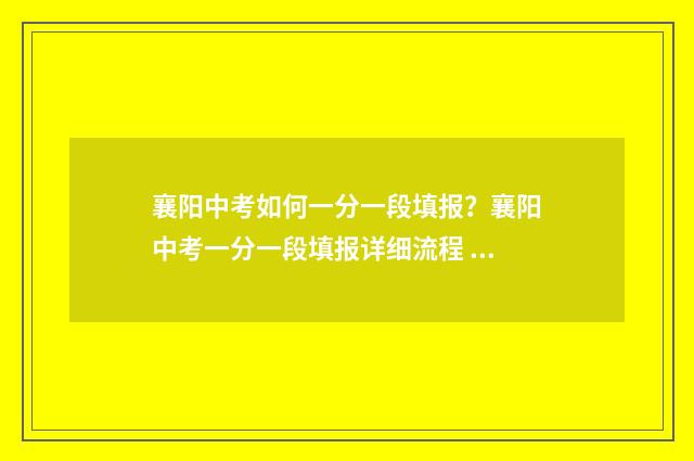 襄阳中考如何一分一段填报？襄阳中考一分一段填报详细流程 襄阳中考备考攻略