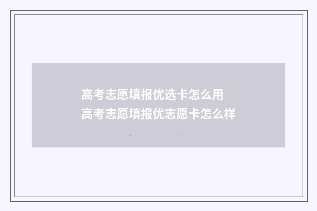 高考志愿填报优选卡怎么用 高考志愿填报优志愿卡怎么样