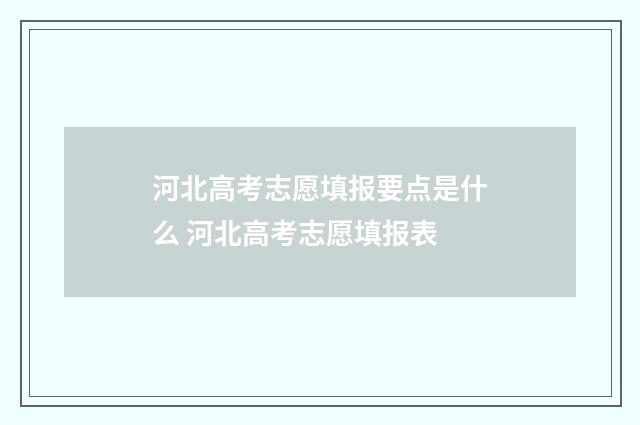 河北高考志愿填报要点是什么 河北高考志愿填报表