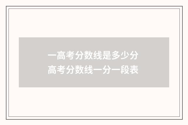 一高考分数线是多少分 高考分数线一分一段表