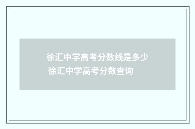 徐汇中学高考分数线是多少 徐汇中学高考分数查询