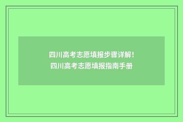 四川高考志愿填报步骤详解！ 四川高考志愿填报指南手册