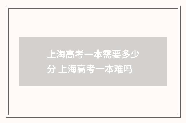 上海高考一本需要多少分 上海高考一本难吗