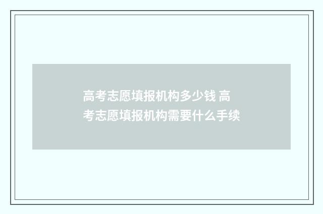 高考志愿填报机构多少钱 高考志愿填报机构需要什么手续