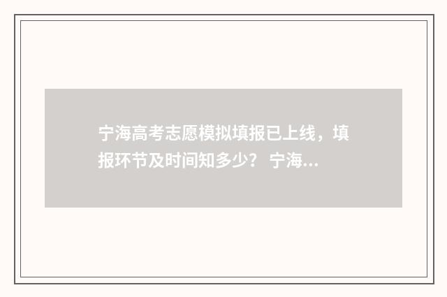 宁海高考志愿模拟填报已上线，填报环节及时间知多少？ 宁海中考志愿填报指导